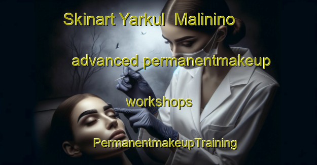 Skinart Yarkul  Malinino advanced permanentmakeup workshops | #PermanentmakeupTraining #PermanentmakeupClasses #SkinartTraining-Russia