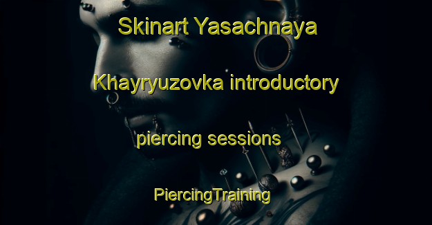 Skinart Yasachnaya Khayryuzovka introductory piercing sessions | #PiercingTraining #PiercingClasses #SkinartTraining-Russia