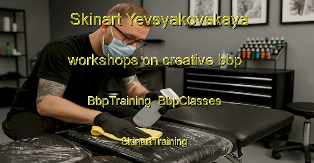 Skinart Yevsyakovskaya workshops on creative bbp | BbpTraining | BbpClasses | SkinartTraining-Russia