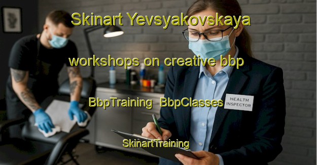 Skinart Yevsyakovskaya workshops on creative bbp | BbpTraining | BbpClasses | SkinartTraining-Russia