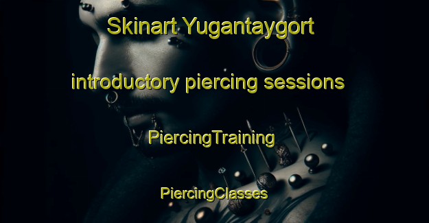 Skinart Yugantaygort introductory piercing sessions | #PiercingTraining #PiercingClasses #SkinartTraining-Russia