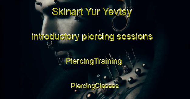 Skinart Yur Yevtsy introductory piercing sessions | #PiercingTraining #PiercingClasses #SkinartTraining-Russia