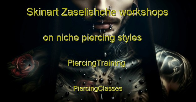 Skinart Zaselishche workshops on niche piercing styles | #PiercingTraining #PiercingClasses #SkinartTraining-Russia