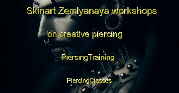 Skinart Zemlyanaya workshops on creative piercing | #PiercingTraining #PiercingClasses #SkinartTraining-Russia