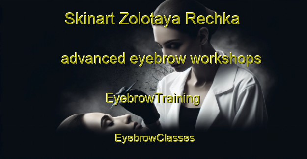 Skinart Zolotaya Rechka advanced eyebrow workshops | EyebrowTraining | EyebrowClasses | SkinartTraining-Russia